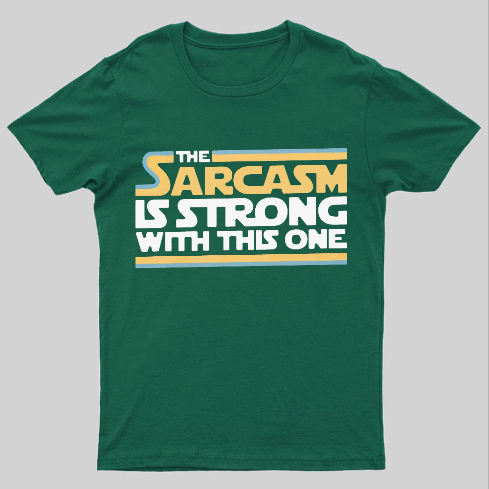 The Sarcasm Is Strong With This One Geeky T-Shirt