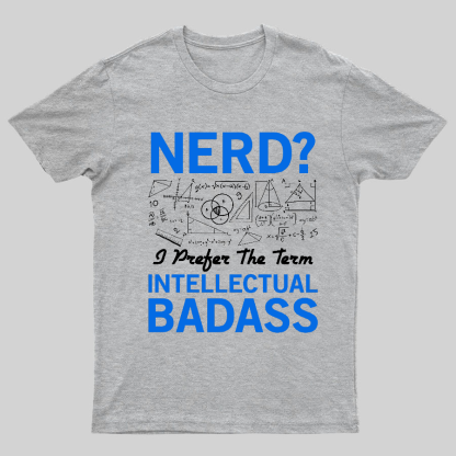 Nerd... I Prefer The Term Intellectual Badass Geeky T-Shirt