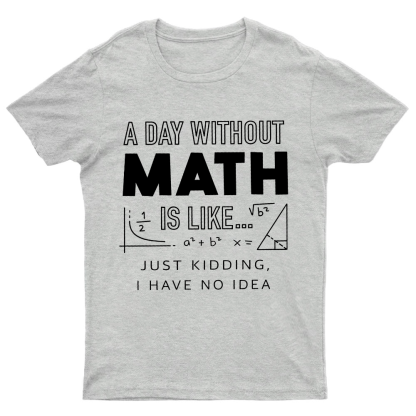 A Day Without Math Is Like Geeky T-Shirt