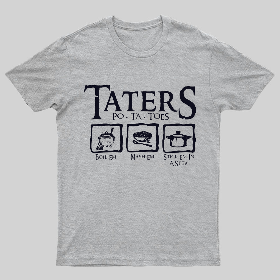Taters Boil Em Mash Em Stick it in a Stew Geeky T-Shirt
