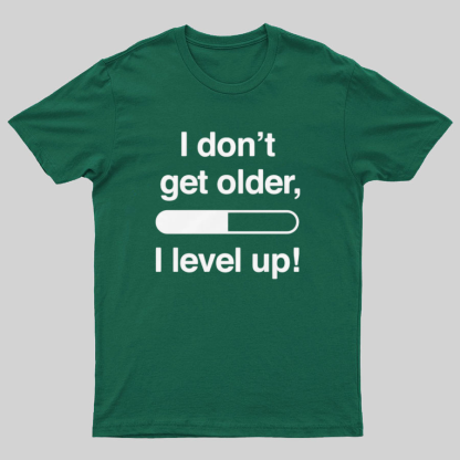 I Don't Get Older I Level Up - Funny Gamer Geeky T-Shirt