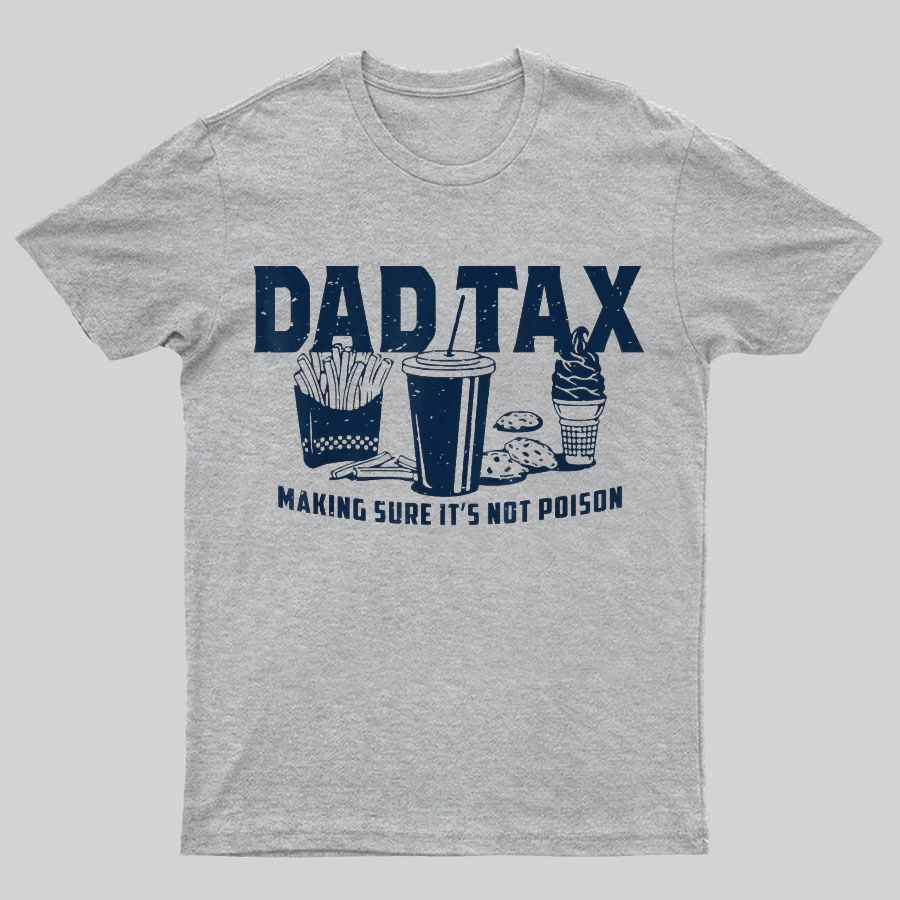 Dad Tax Making Sure It's Not Poison Geeky T-Shirt