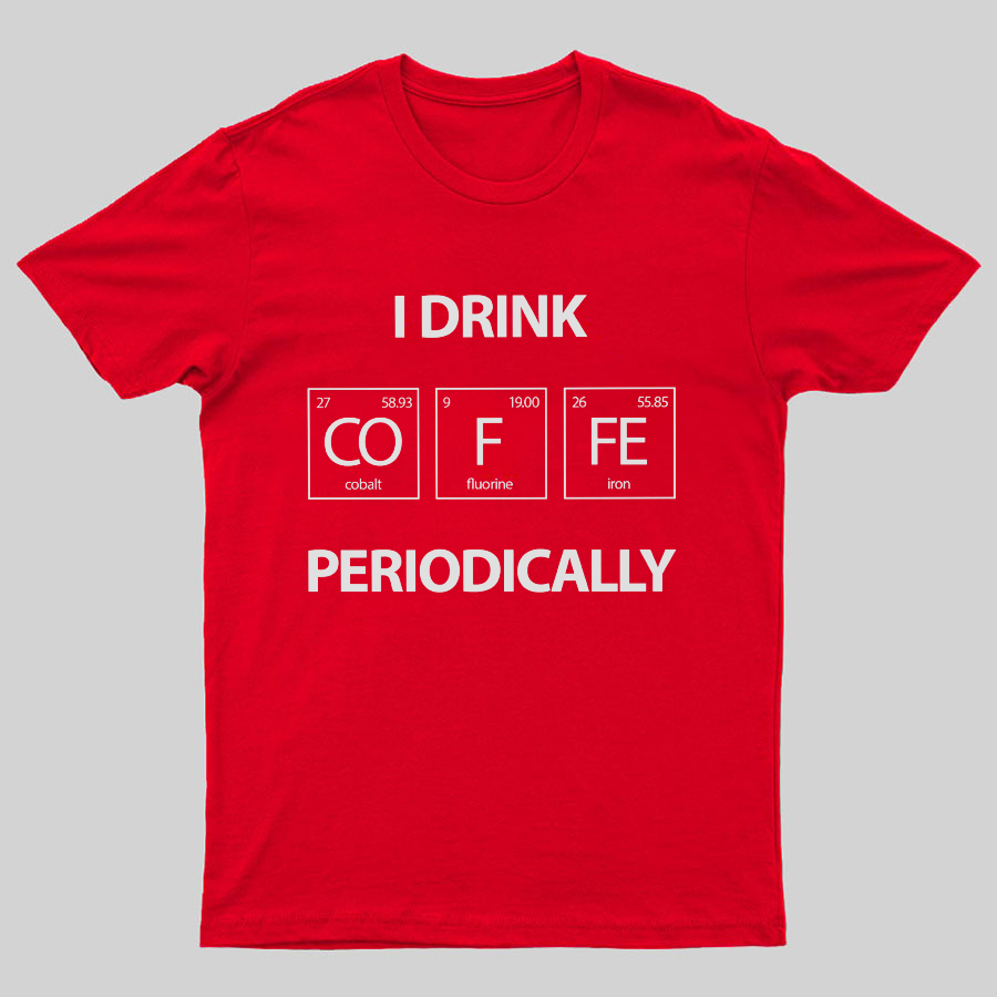 I Drink Coffee Periodically Geeky T-Shirt