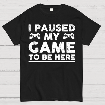 I Paused My Game To Be Here Geek T-Shirt