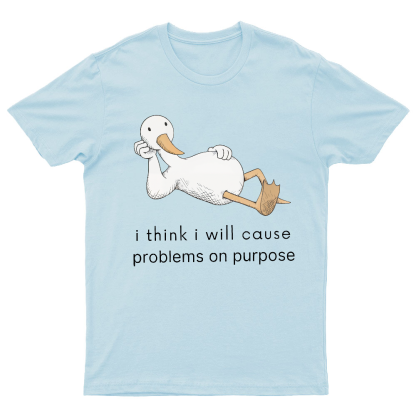 I Think I Will Cause Problems On Purpose Shirt, Funny Goose Tee