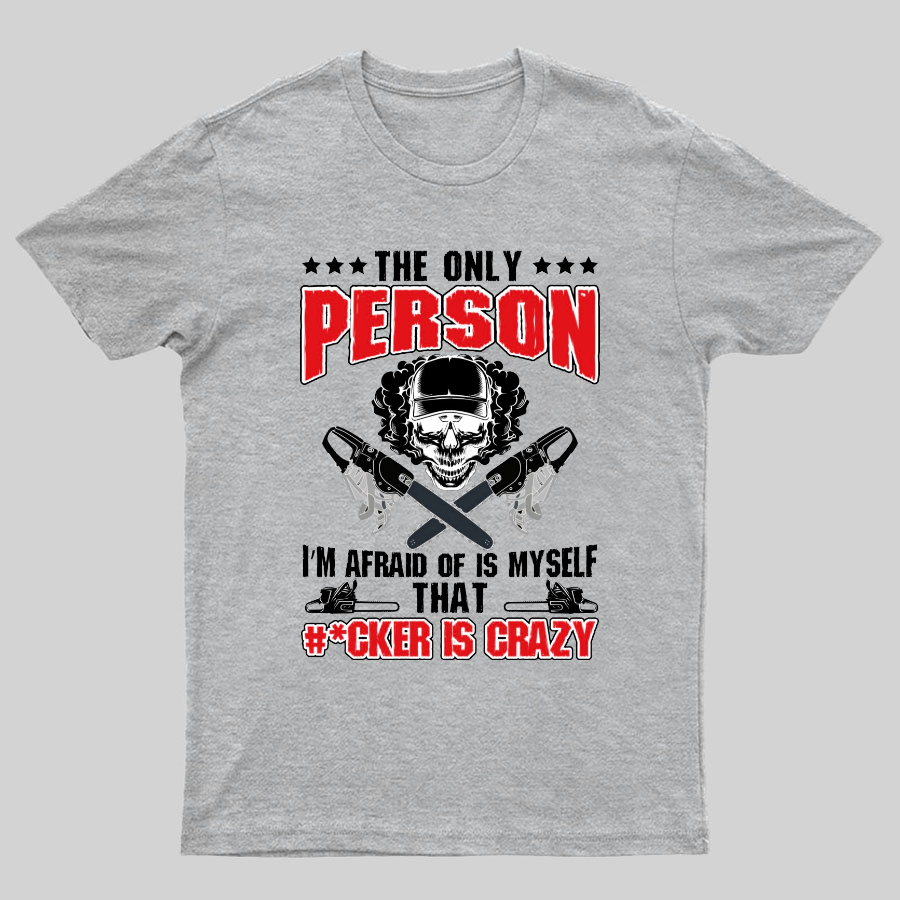 The Only Person I m Afraid Of Is Myself on Geeky T-Shirt