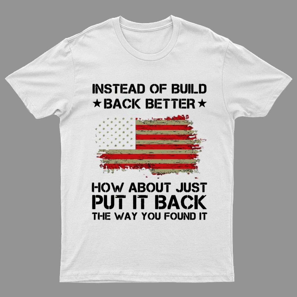 Instead Of Build Back Better How About Just Put It Back 1776 T-Shirt