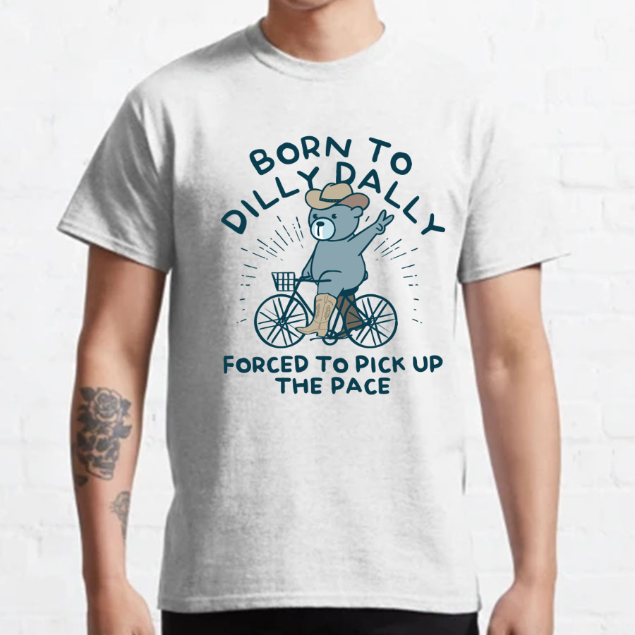 Born To Dilly Dally Forced To Pick Up The Pace Geeky T-Shirt