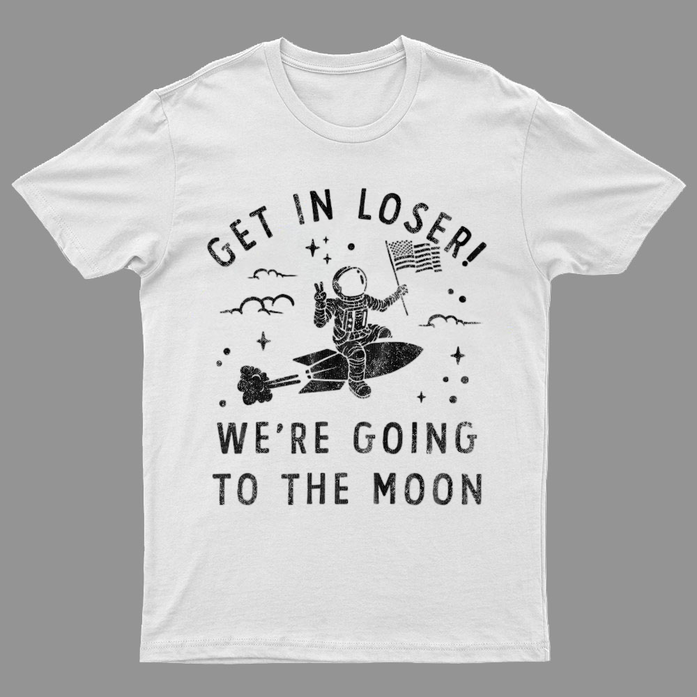 Get In Loser, We're Going To The Moon Geeky T-Shirt