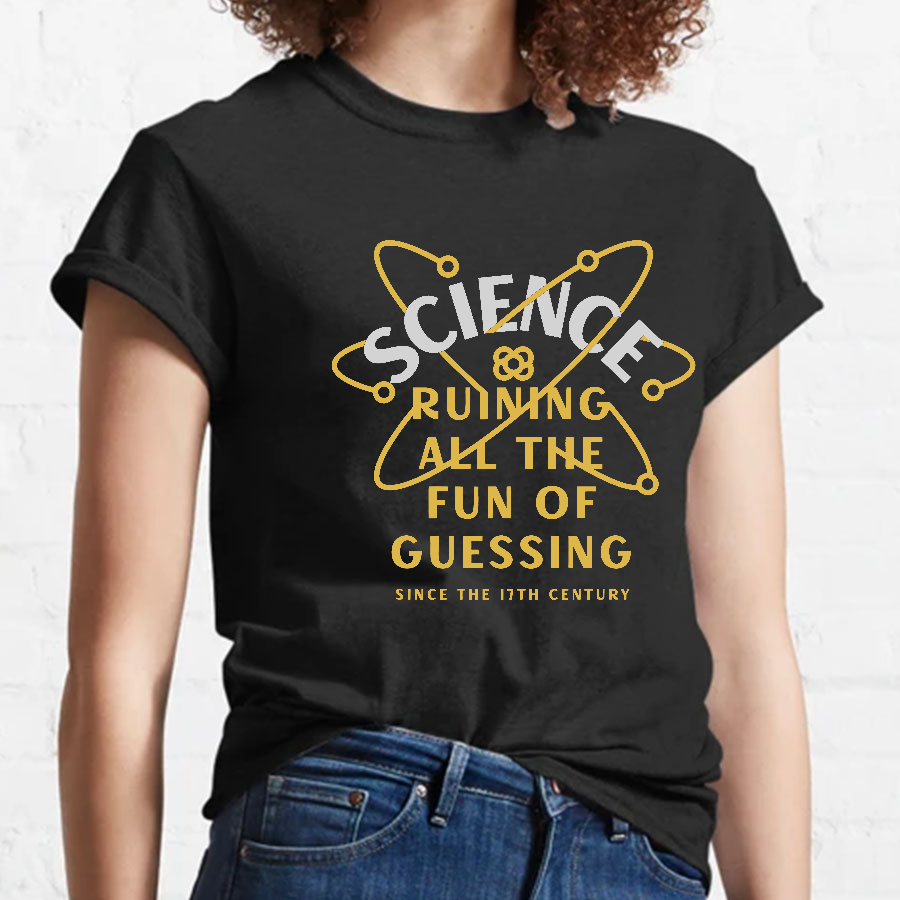 Science Ruining All The Fun Of Guessing Geeky T-Shirt