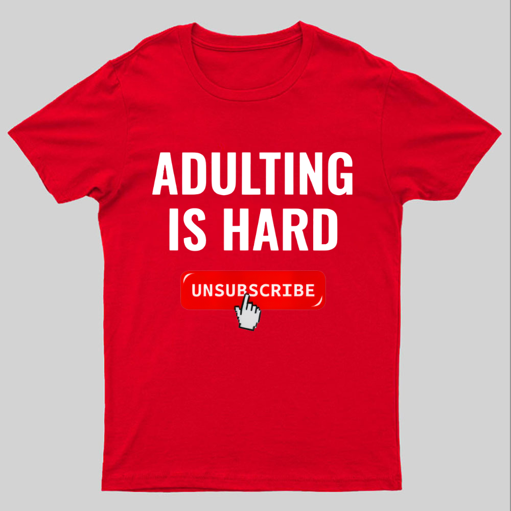 Aduting Is Hard Unsubscribe Geeky T-Shirt
