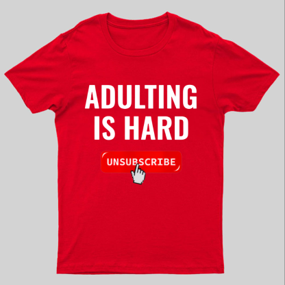 Aduting Is Hard Unsubscribe Geeky T-Shirt