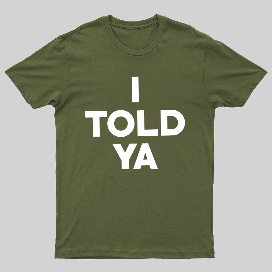 I Told Ya Funny Geeky T-Shirt