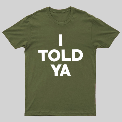 I Told Ya Funny Geeky T-Shirt