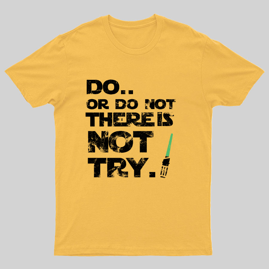 Do Or Do Not. There Is No Try Geeky T-Shirt
