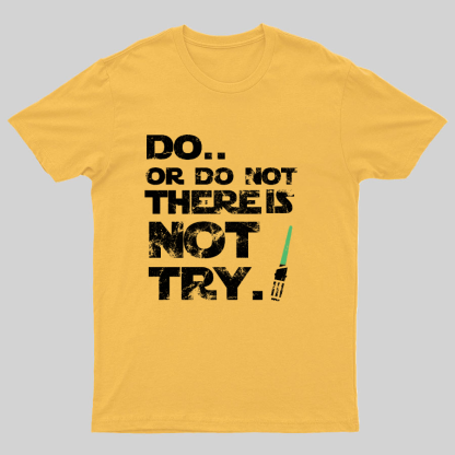 Do Or Do Not. There Is No Try Geeky T-Shirt