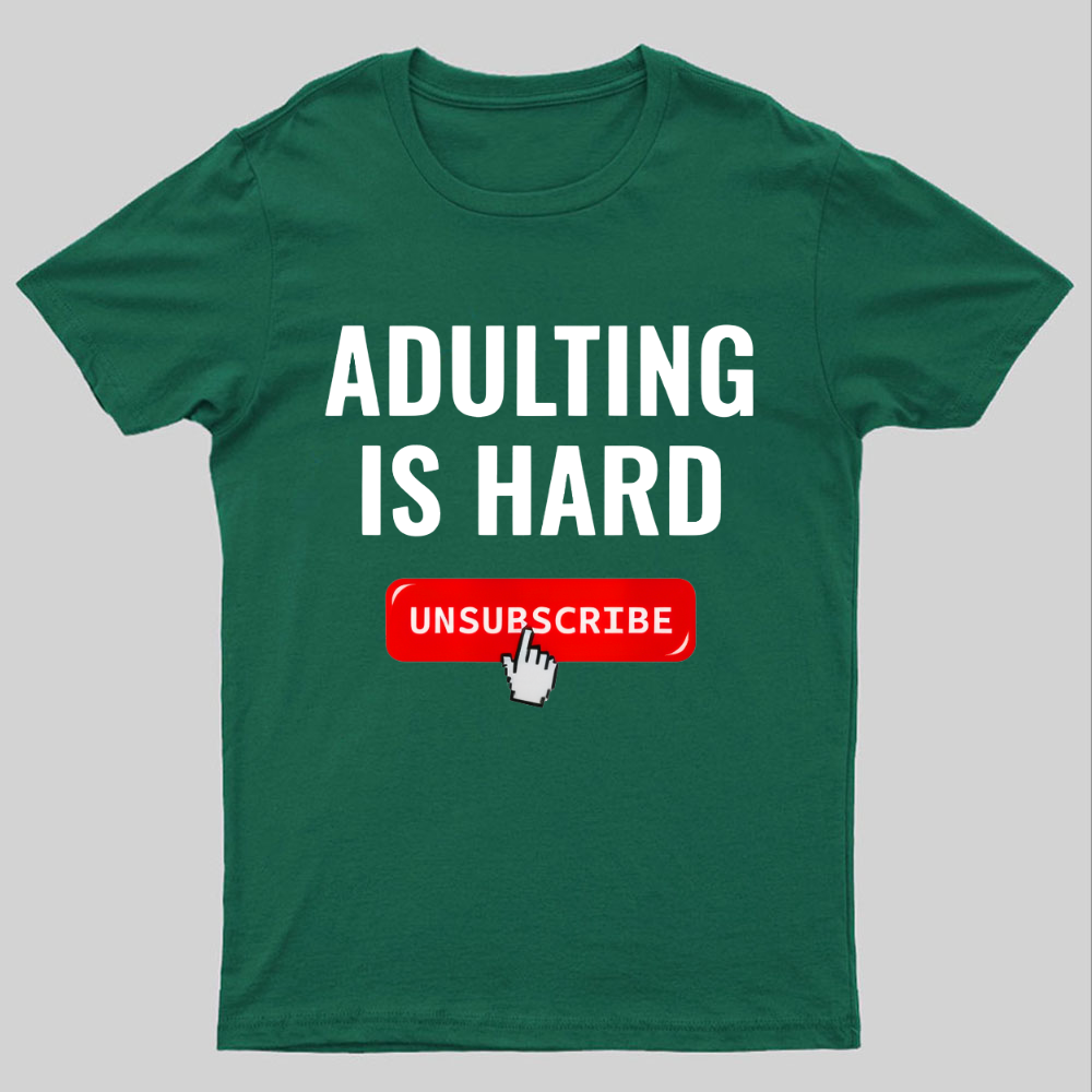 Aduting Is Hard Unsubscribe Geeky T-Shirt