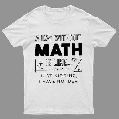 A Day Without Math Is Like Geeky T-Shirt