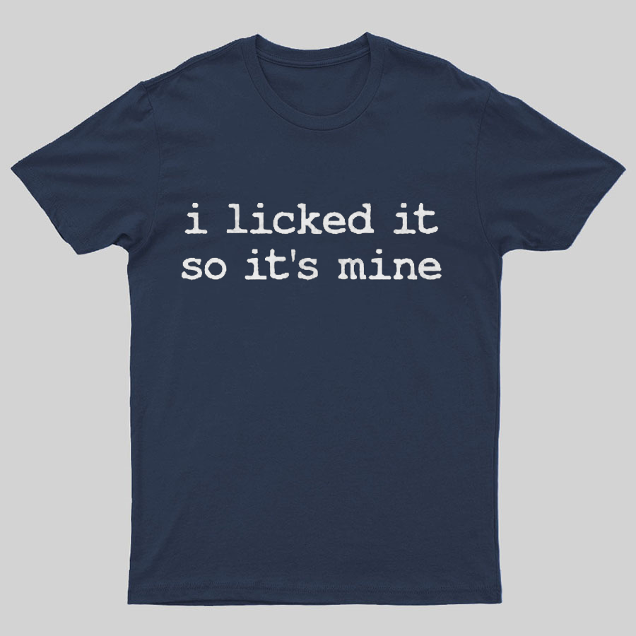 I Licked It So Its Mine Geeky T-Shirt