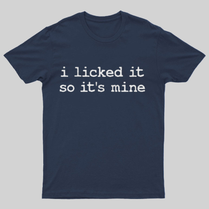 I Licked It So Its Mine Geeky T-Shirt