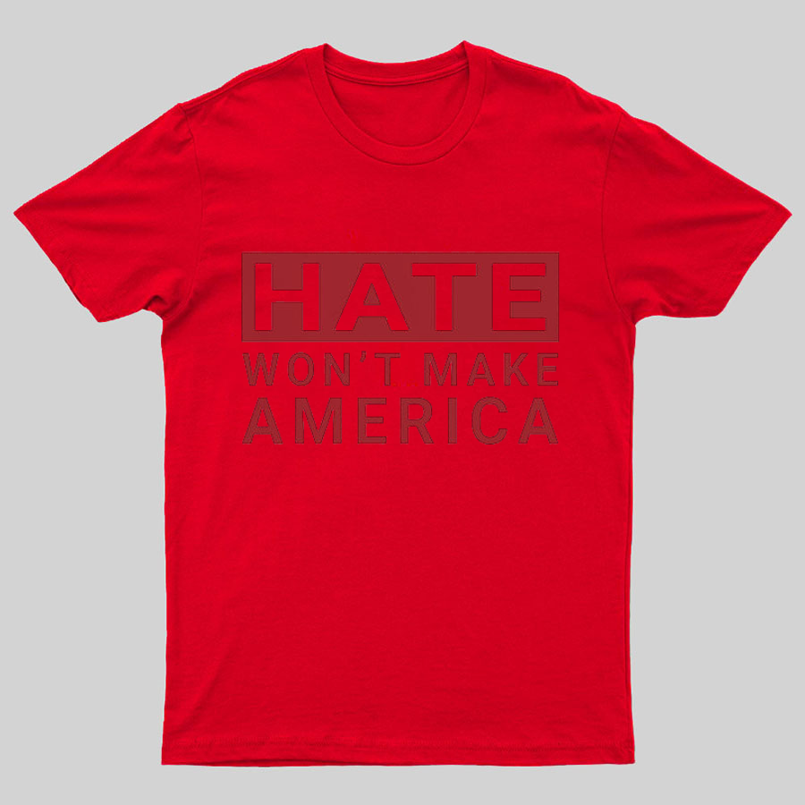 Hate Won't Make America Geeky T-Shirt