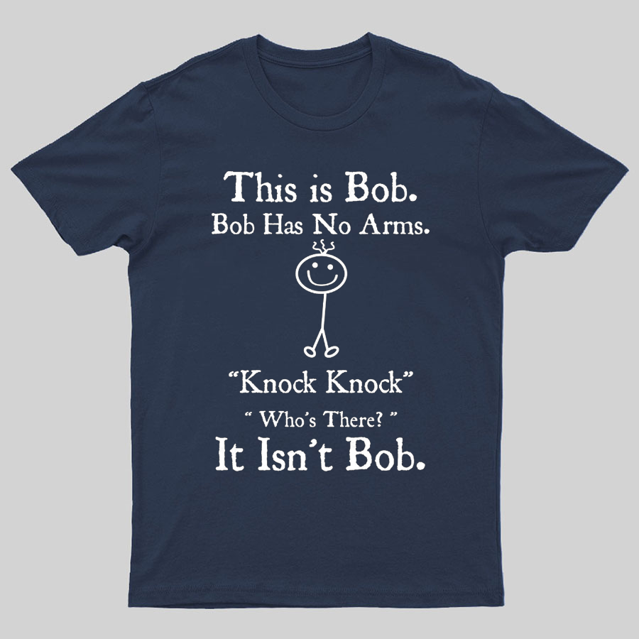 Bob Has No Arms , Knock-Bob Funny Geeky T-Shirt