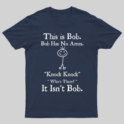 Bob Has No Arms , Knock-Bob Funny Geeky T-Shirt