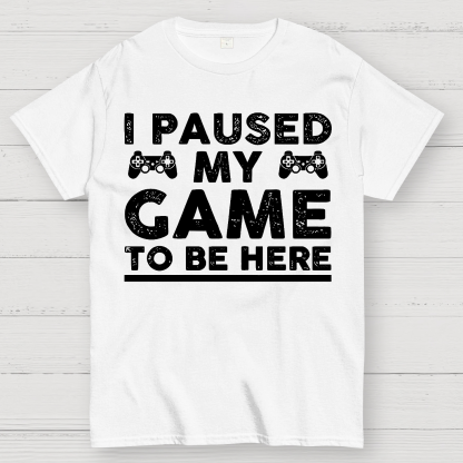 I Paused My Game To Be Here Geek T-Shirt
