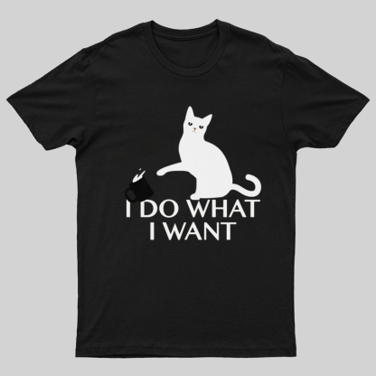 I Do What I Want Geeky T-Shirt