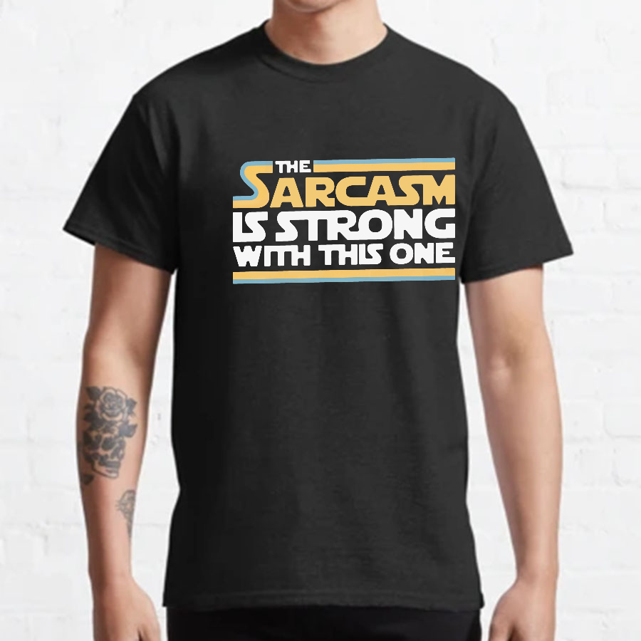 The Sarcasm Is Strong With This One Geeky T-Shirt
