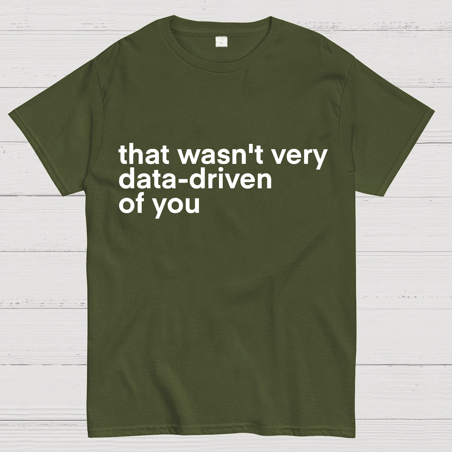 That Wasn't Very Data Driven Of You... Geeky T-Shirt