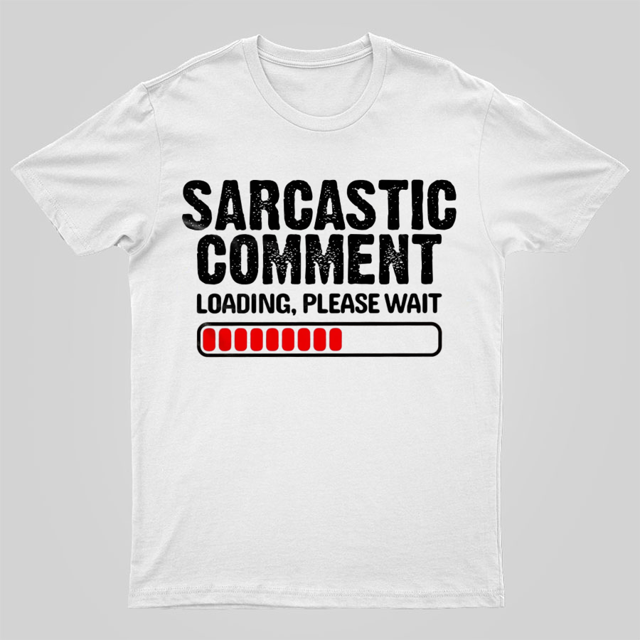 Sarcastic Comment Loading Please Wait Fun Sarcastic Humor Unisex T-Shirt