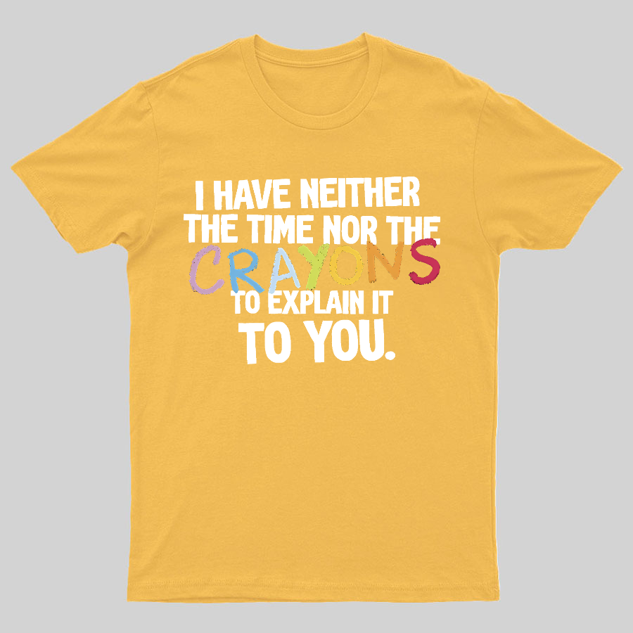 NEITHER THE TIME, NOR THE CRAYONS Geeky T-Shirt