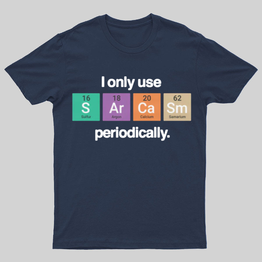 I Only Use Sarcasm Periodically - Funny Chemistry Science Shirt
