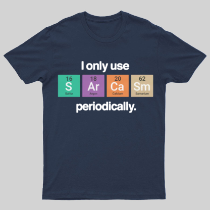 I Only Use Sarcasm Periodically - Funny Chemistry Science Shirt