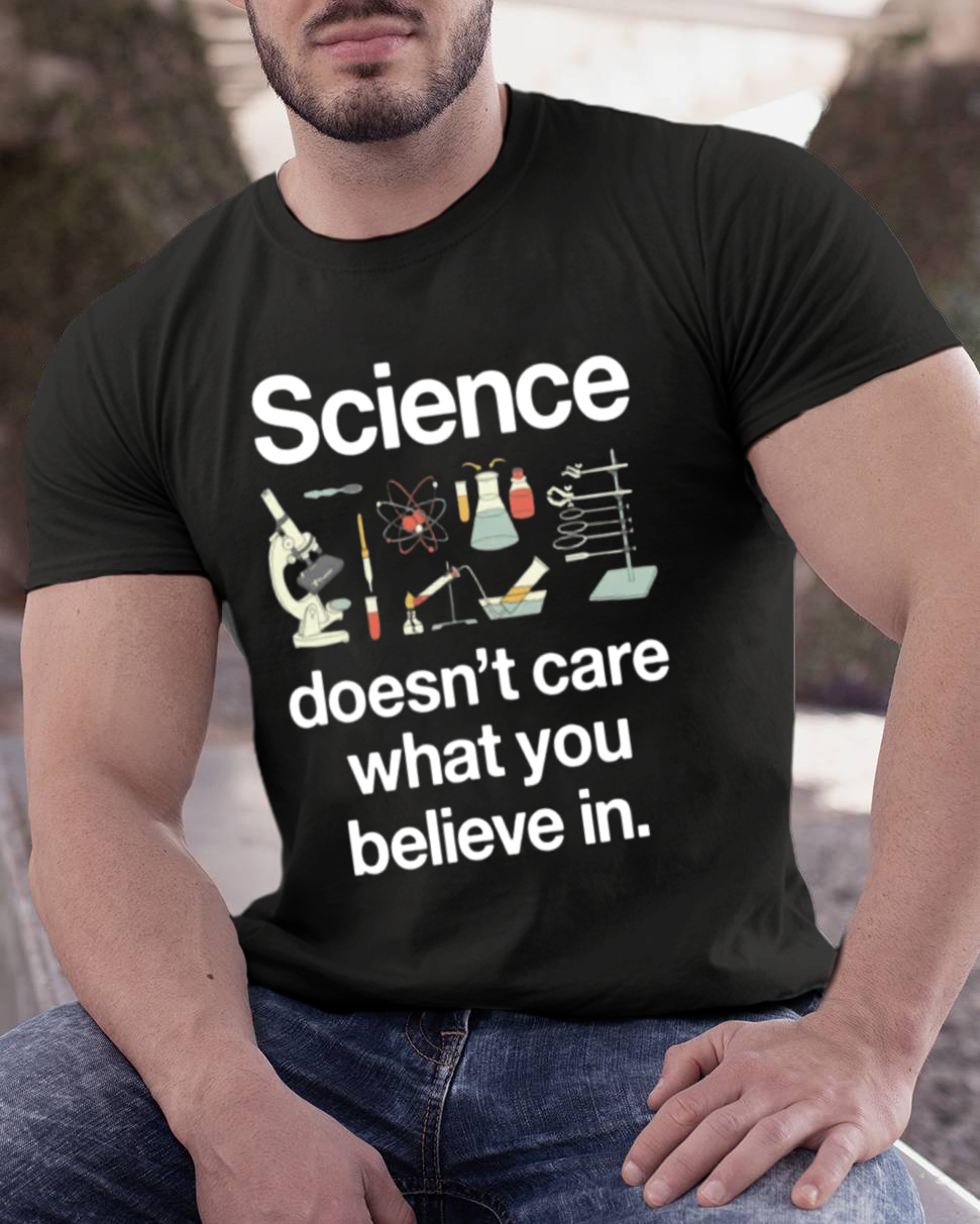 Science Doesn't Care What You Believe In Geeky T-Shirt
