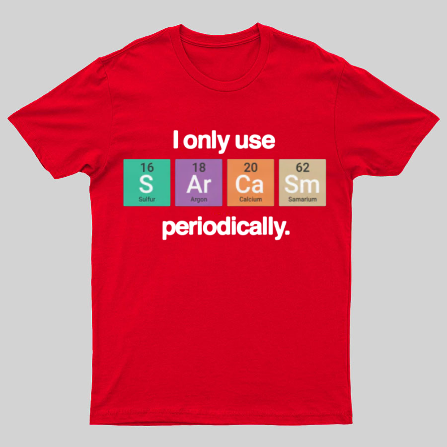 I Only Use Sarcasm Periodically - Funny Chemistry Science Shirt