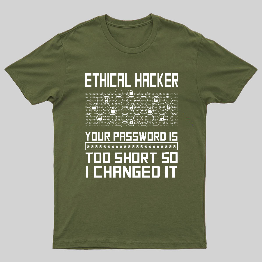 Ethical Hacker Your Password Is Too Short So I Changed It Geeky T-Shirt