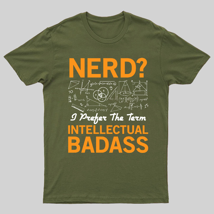 Nerd... I Prefer The Term Intellectual Badass Geeky T-Shirt