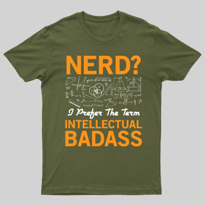 Nerd... I Prefer The Term Intellectual Badass Geeky T-Shirt