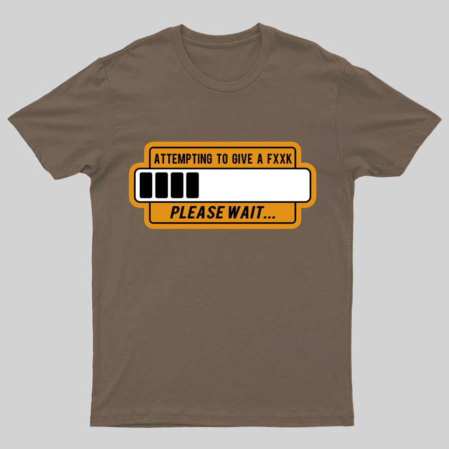 Trying to Give Please Wait Geeky T-Shirt