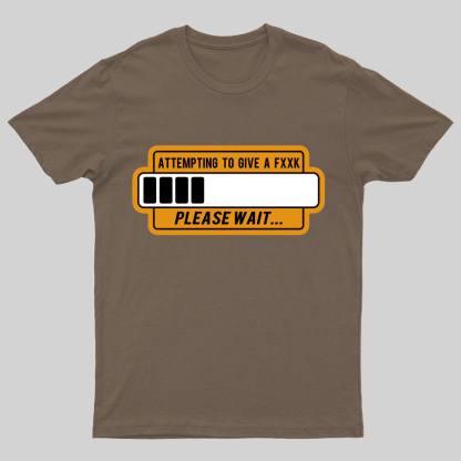 Trying to Give Please Wait Geeky T-Shirt