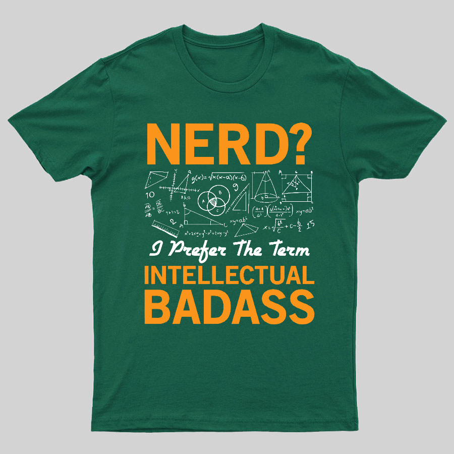 Nerd... I Prefer The Term Intellectual Badass Geeky T-Shirt
