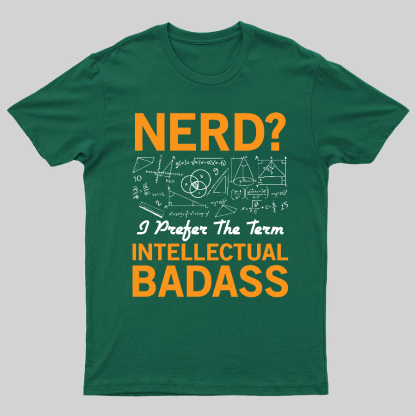 Nerd... I Prefer The Term Intellectual Badass Geeky T-Shirt