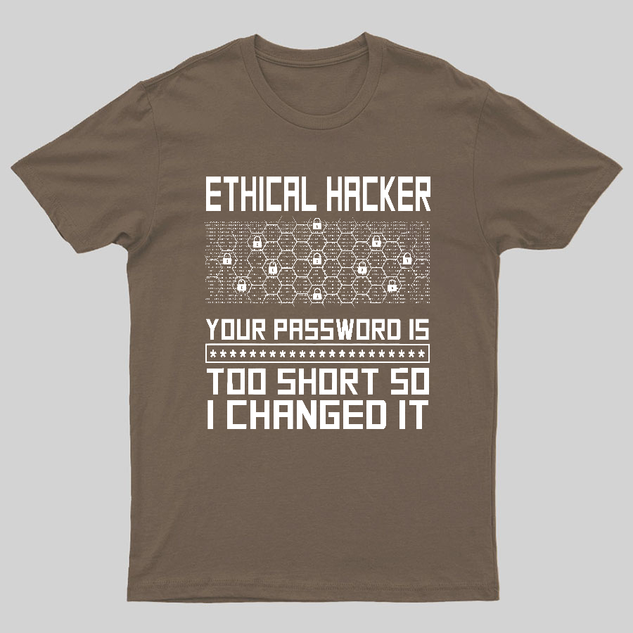Ethical Hacker Your Password Is Too Short So I Changed It Geeky T-Shirt
