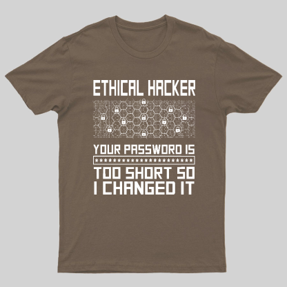 Ethical Hacker Your Password Is Too Short So I Changed It Geeky T-Shirt