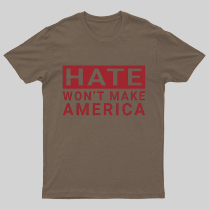 Hate Won't Make America Geeky T-Shirt