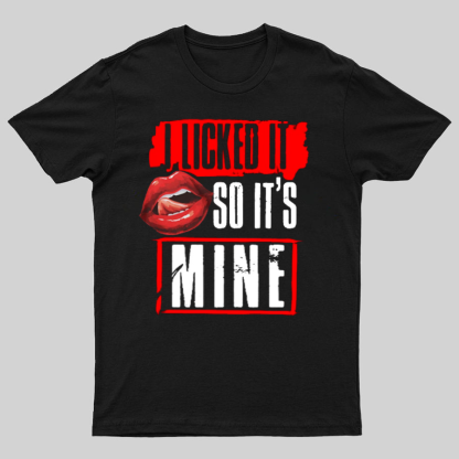I Licked It So Its Mine Geek T-Shirt