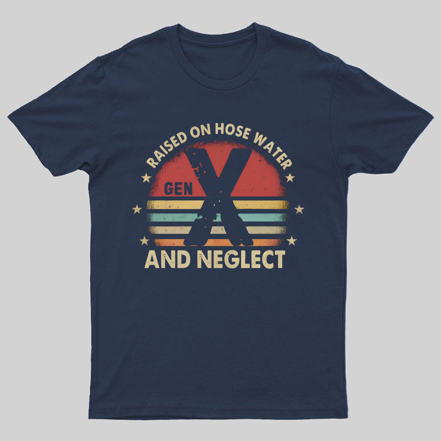 Retro Generation X - Gen X Raised On Hose Water And Neglect Geeky T-Shirt