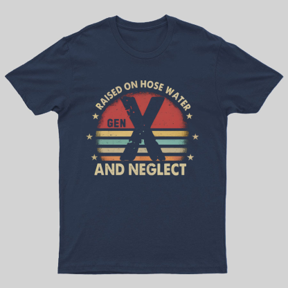 Retro Generation X - Gen X Raised On Hose Water And Neglect Geeky T-Shirt